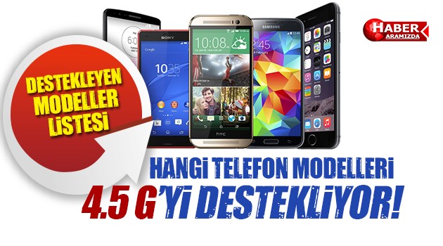 4.5 G’yi hangi telefon modelleri destekliyor