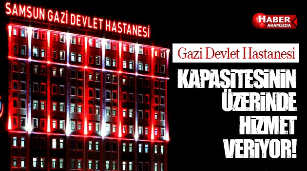 Gazi Devlet Hastanesi Kapasitesinin Üzerinde Hizmet Veriyor!