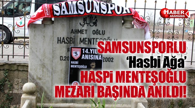 Hasbi Menteşoğlu ‘Hasbi Ağa’ Mezarı Başında Anıldı!