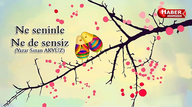 NE SENİNLE NE DE SENSİZ!