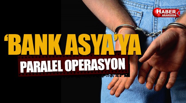 Bank Asya’ya Paralel Operasyon!