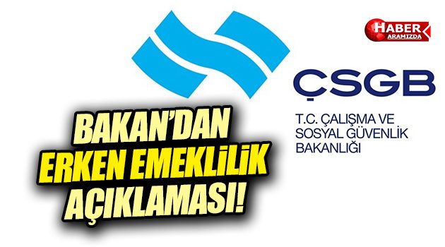 Çalışma Bakanı ‘ndan ERKEN EMEKLİLİK açıklaması