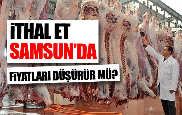 İthal Et Samsun’da Fiyatları Düşürür mü?