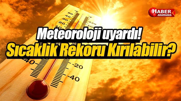 Meteoroloji uyardı! Yeni bir sıcaklık rekoru kırılabilir