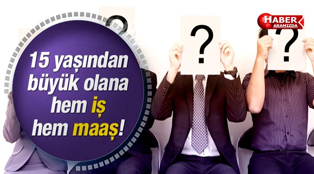 İŞKUR’dan yaşı 15’ten büyük olana iş ve maaş
