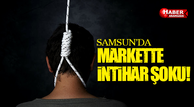 Samsun’da Market Deposunda İntihar Şoku!