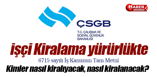 İşçi Kiralama yasası yürürlükte, 6715 sayılı İş Kanunun Tam Metni