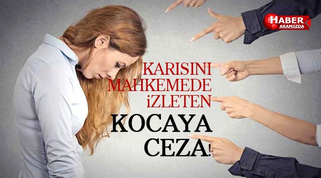 Karısını mahkeme de izleten kocaya dava!