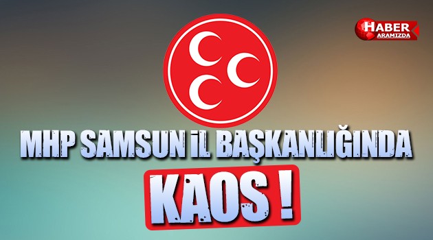MHP Samsun İl Başkanlığında Kaos Gibi Olay!