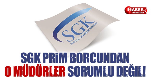 SGK prim borcundan o müdürler sorumlu tutulamaz