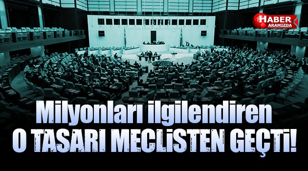 Milyonları İlgilendiren O Torba Yasa Meclisten Geçti!