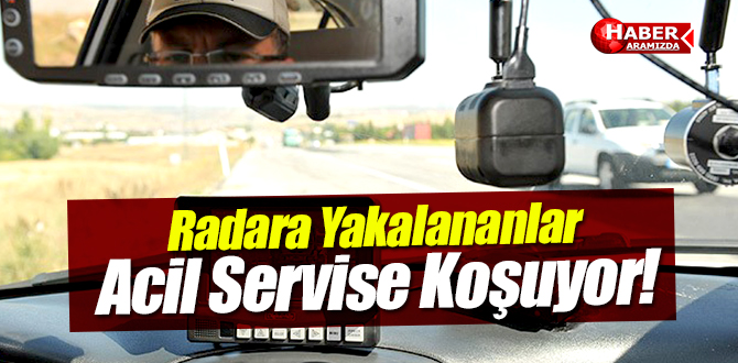 Radara takılan sürücüler acile koşuyor