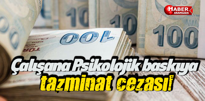 İşyerinde Psikolojik baskıya tazminat cezası kapıda!
