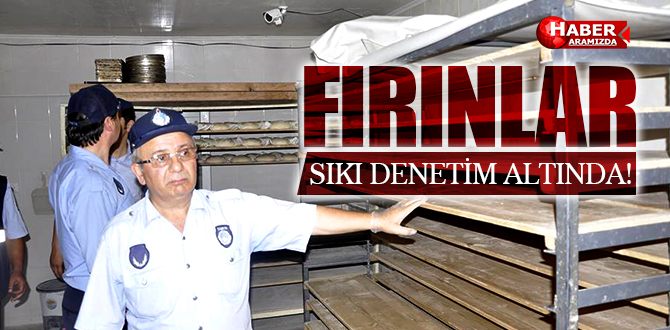 FIRINLAR DENETİM ALTINDA TUTUYOR