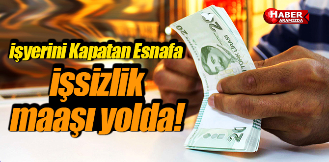 İş Yerini Kapatan Esnafa İşsizlik Maaşı Yolda!
