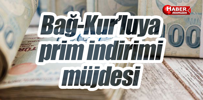 Bağ-Kur’luya prim indirimi müjdesi