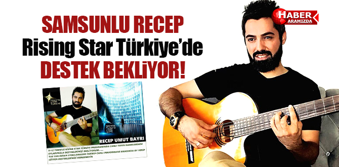 Samsunlu Recep Rising Star Türkiye’de Destek Bekliyor