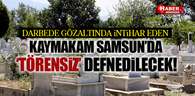 Manisa Ahmetli Kaymakamı Necmi Akman Samsun’da Toprağa Verilecek