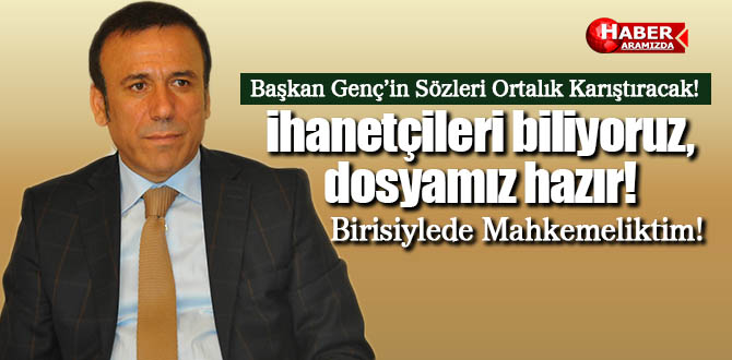 Başkan Genç’ten ‘İhanetçileri biliyoruz, dosyamız hazır’