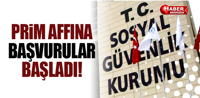 SGK YA PRİM AFFI İÇİN BAŞVURULAR BAŞLADI