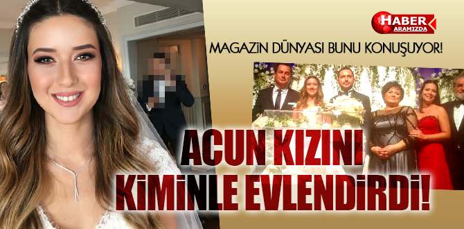 Acun Ilıcalı kızını bakın kiminle evlendirdi