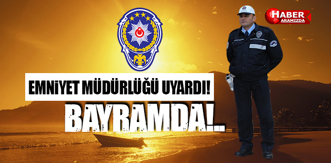 Samsun’da Emniyet Müdürlüğü Uyardı!, Bayramda Mutlaka Bunlara Dikkat Edin!