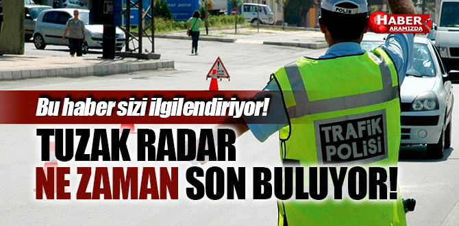 Tuzak Radar Sistemi Ne Zaman Kalkıyor!