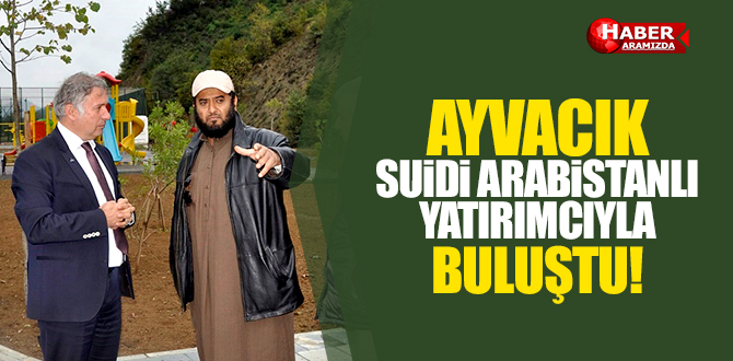Ayvacık Belediyesi Suudi Arabistanlı Yatırımcıyla Buluştu