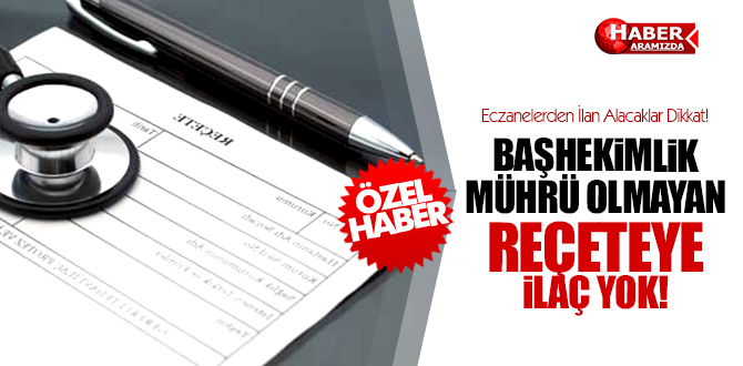 BAŞHEKİMLİK MÜHRÜ OLMAYAN REÇETEYE İLAÇTA YOK!