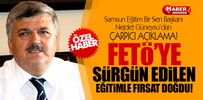 FETÖ’YE, SÜRGÜN EDİLEN EĞİTİMLE FIRSAT DOĞDU!
