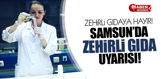 Samsun’da Zehirli Gıda Uyarısı! Zehirli Gıdalara Hayır!