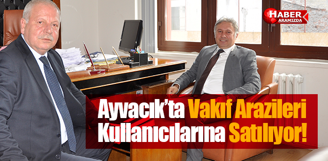 Ayvacık’ta Vakıf Arazileri Kullanıcılarına Satılıyor