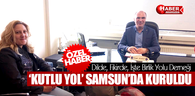 ‘KUTLU YOL’ SAMSUN’DA KURULDU