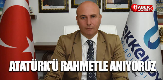 ATATÜRK’Ü RAHMETLE ANIYORUZ