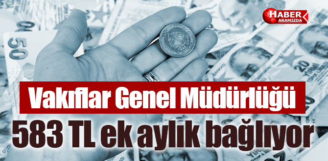 Vakıflar Genel Müdürlüğü, 583 TL ek aylık bağlıyor