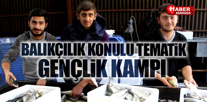 BALIKÇILIK KONULU TEMATİK GENÇLİK KAMPI