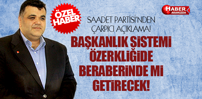 SAADET PARTİSİ’NDEN ÇARPICI AÇIKLAMA!