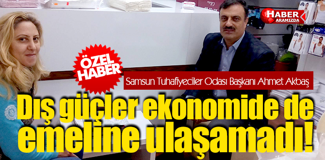 Samsun Tuhafiyeciler Odası Başkanı Ahmet Akbaş’tan Samsun Ekonomisi