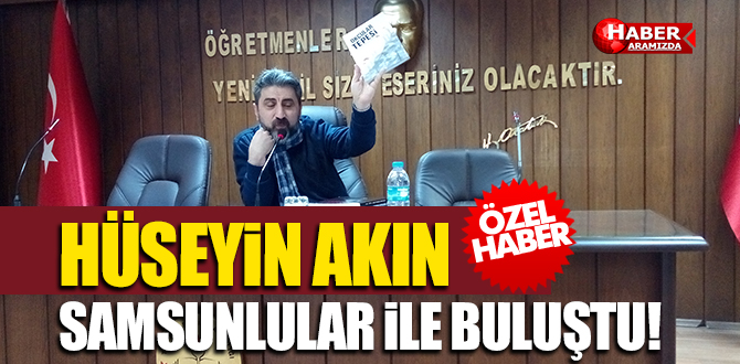 HÜSEYİN AKIN SAMSUNLULAR İLE BULUŞTU