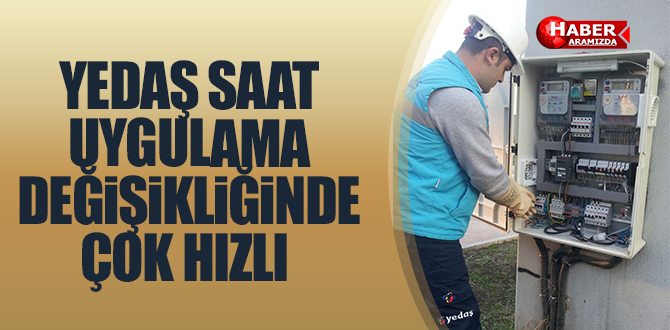 YEDAŞ SAAT UYGULAMA DEĞİŞİKLİĞİNDE ÇOK HIZLI
