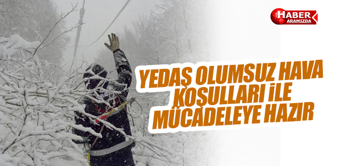 YEDAŞ OLUMSUZ HAVA KOŞULLARI İLE MÜCADELEYE HAZIR