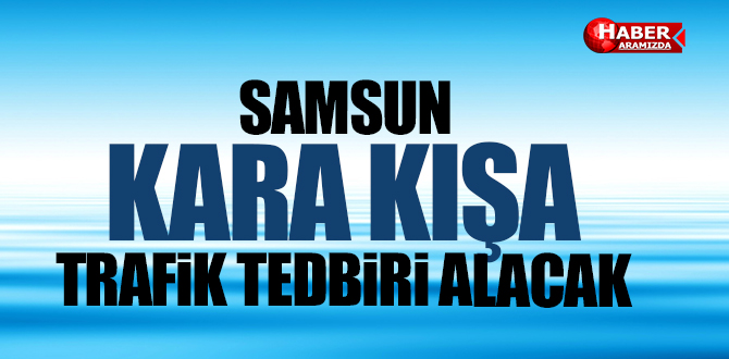 Samsun’da Trafik Tedbiri Alınıyor!