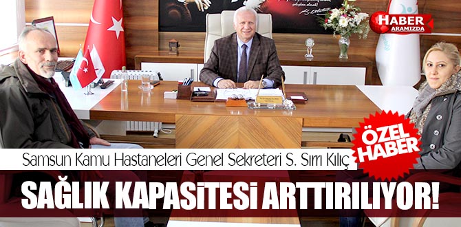 Süleyman Sırrı Kılıç Samsun’un Sağlık Kapasitesi Arttırılıyor