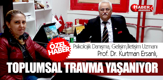 Prof. Dr. Kurtman Ersanlı TOPLUMSAL TRAVMA YAŞANIYOR
