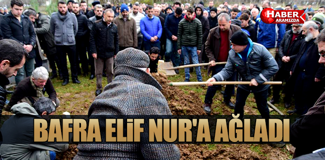 BAFRA ELİF NUR’A AĞLADI