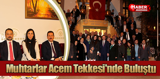 Muhtarlar Acem Tekkesi’nde Buluştu