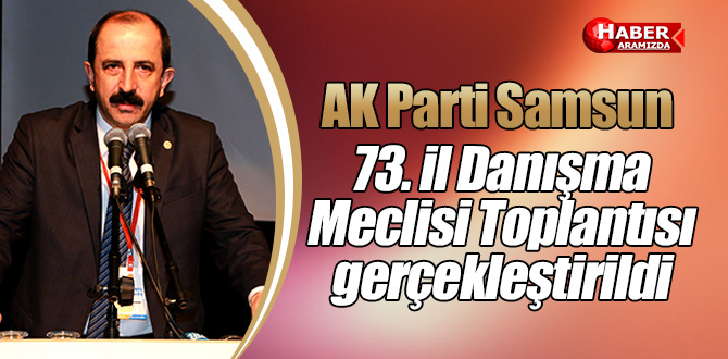 AK Parti Samsun 73. İl Danışma Meclisi Toplantısı gerçekleştirildi