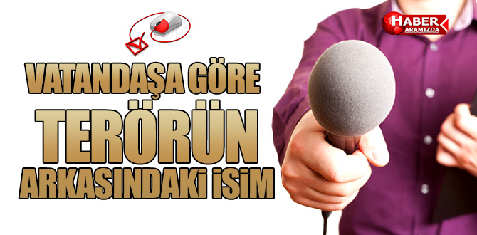 Vatandaş Terörün Arkasında Bakın Kimlerin Olduğunu Düşünüyor!