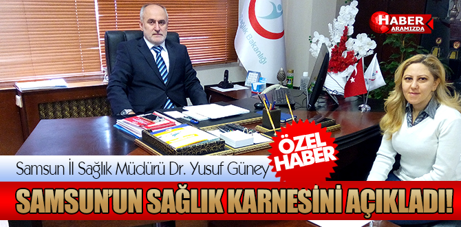 Samsun İl Sağlık Müdürü Dr. Yusuf Güney SAMSUN’UN SAĞLIK KARNESİNİ AÇIKLADI!