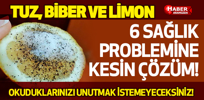 TUZ, BİBER VE LİMON İLE ÇÖZEBİLECEĞİNİZ 6 SAĞLIK PROBLEMİ